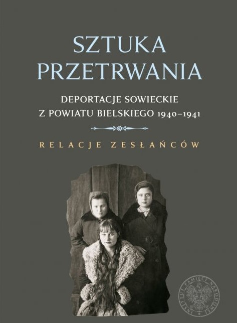 „Sztuka przetrwania. Deportacje sowieckie z powiatu bielskiego 1940- 1941. Relacje zesłańców”