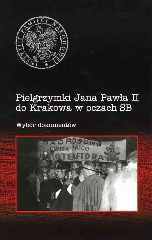 Okładka publikacji IPN pt.: "Pielgrzymki Jana Pawła II do Krakowa w oczach SB. Wybór dokumentów"