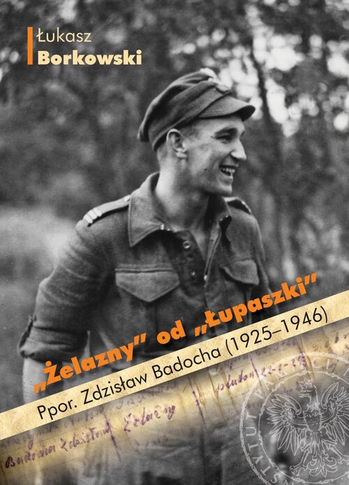 Okładka książki Łukasza Borkowskiego „»Żelazny« od »Łupaszki«. Ppor. Zdzisław Badocha (1925–1946)”. Fot. IPN