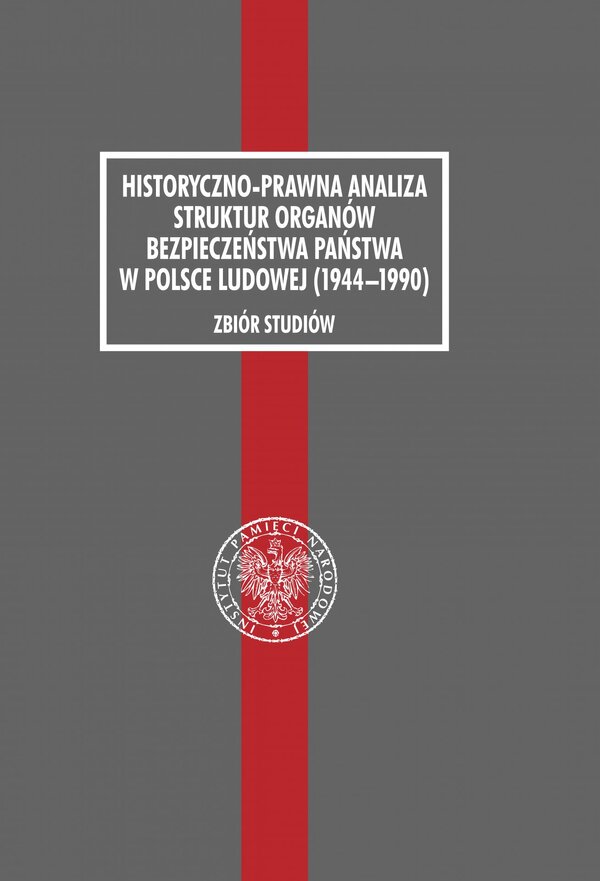 Historyczno-prawna analiza struktur organów bezpieczeństwa państwa w Polsce ludowej (1944–1990). Zbiór studiów