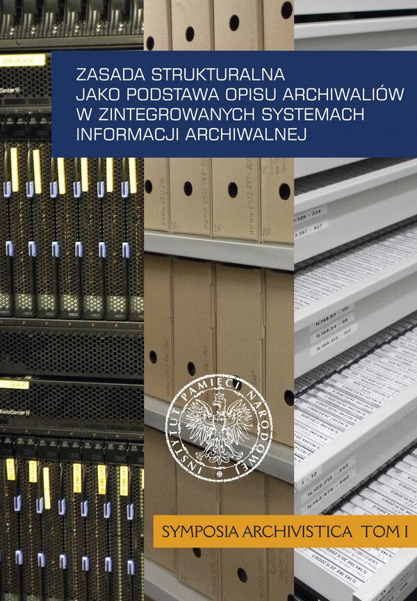 Zasada strukturalna jako podstawa opisu archiwaliów w zintegrowanych systemach informacji archiwalnej. <i>Symposia Archivistica</i>, t. 1