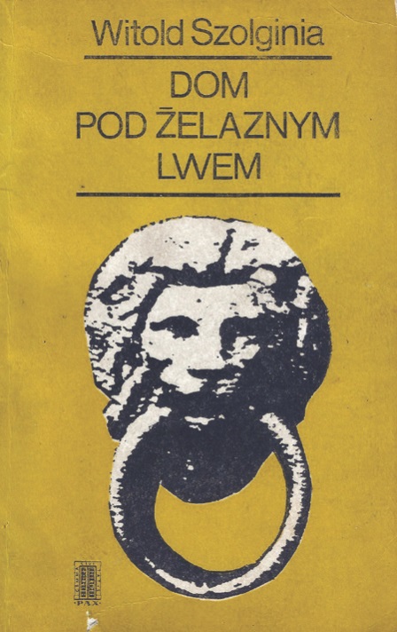 Witold Szolginia, <i>Dom pod żelaznym lwem</i>, Instytut Wydawniczy PAX, Warszawa 1971.