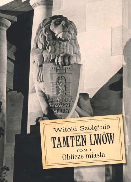 Okładka pierwszego tomu ośmioksięgu Witolda Szolgini <i>Tamten Lwów</i>, Wydawnictwo Wysoki Zamek, Kraków 2010.