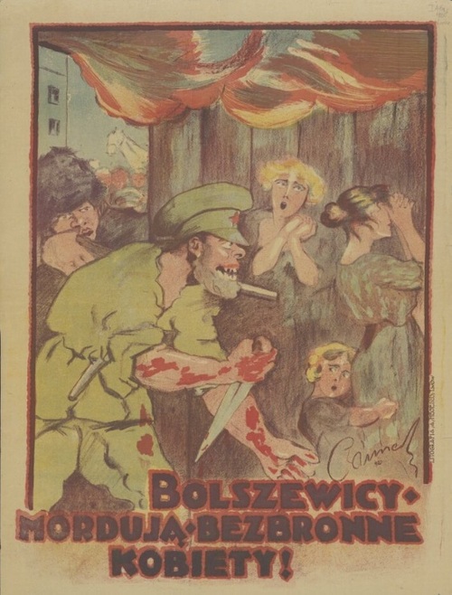 Plakat z okresu wojny polsko-bolszewickiej, 1920 rok. Na plakacie widać sowieckiego żołdaka z wyszczerzonymi zębami, który idzie przez płonące miasto z nożem trzymanym w zakrwawionych rękach, z podwiniętymi do łokci rękawami. Za nim widoczny inny sowiecki żołdak. Obok stoją rozpaczające kobiety i, trzymające się sukni jednej z nich, dziecko. Na plakacie widnieją także słowa: „Bolszewicy mordują bezbronne kobiety!”. Ze zbiorów Biblioteki Narodowej.