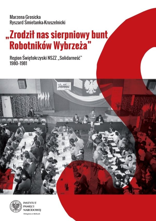 „Zrodził nas sierpniowy bunt Robotników Wybrzeża”. Region Świętokrzyski NSZZ „Solidarność” 1980-1981