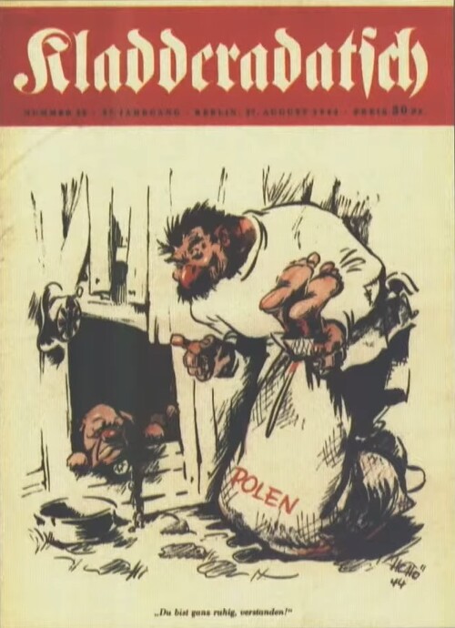 Karykatura opublikowana w związku z Powstaniem Warszawskim w nr 35, z 27 sierpnia 1944 r., czasopisma niemieckiego „Kladderadatsch”. Na rysunku rozbójnik (Stalin) niosący kogoś w worku z napisem <i>Polen</i>, przechodzący obok budy, w której odpoczywa buldog (Churchill), i mówiący: <i>No, tylko siedź cicho, zrozumiałeś?</i>. Screen z materiałów wykładowych Autora