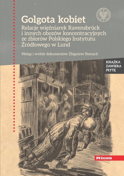 <i>Golgota kobiet. Relacje więźniarek Ravensbrück i innych obozów koncentracyjnych ze zbiorów Polskiego Instytutu Źródłowego w Lund</i>, wstęp i wybór dokumentów Zbigniew Stanuch, Szczecin–Warszawa 2018