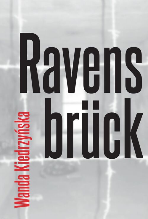 Wanda Kiedrzyńska, <i>Ravensbrück – kobiecy obóz koncentracyjny</i>, IPN, Fundacja Cultura Memoriae, wyd. III, Warszawa 2019