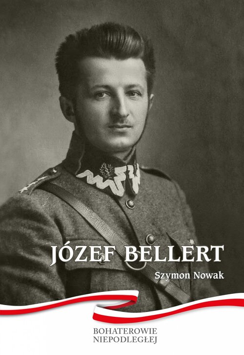 Okładka broszury „Józef Bellert”, autorstwa Szymona Nowaka, wydanej przez Instytut Pamięci Narodowej (Warszawa 2021 rok) w ramach serii „Bohaterowie Niepodległej”. Na okładce zdjęcie młodego mężczyzny w mundurze oficera Wojska Polskiego z okresu Drugiej Rzeczpospolitej. Mężczyzna ma zaczesane do tyłu włosy, mały wąsik oraz wąskie bokobrody.