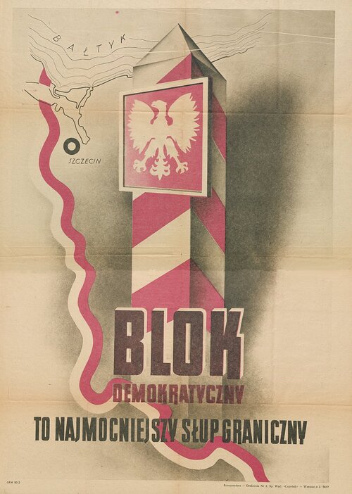 Plakat wyborczy z 1946 r. tzw. Bloku Demokratycznego. Zarys zachodnich ziem pojałtańskiej Polski, biało-czerwona linia wyznaczająca zachodnią granicę, zaznaczenie położenia Szczecina w granicach Polski, słup graniczny z wizerunkiem Orła Białego bez korony, napis: Blok Demokratyczny To Najmocniejszy Słup Graniczny