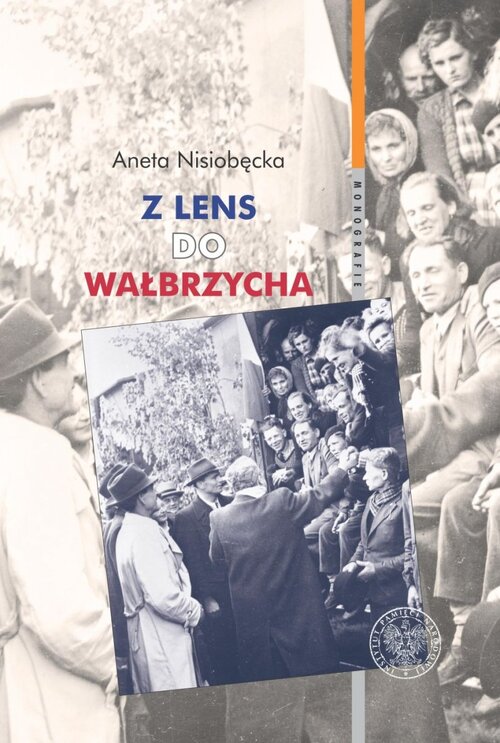 Okładka książki Anety Nisiobęckiej, Z Lens do Wałbrzycha. Powrót Polaków z Francji oraz ich adaptacja w Polsce Ludowej w latach 1945–1950, Warszawa 2018