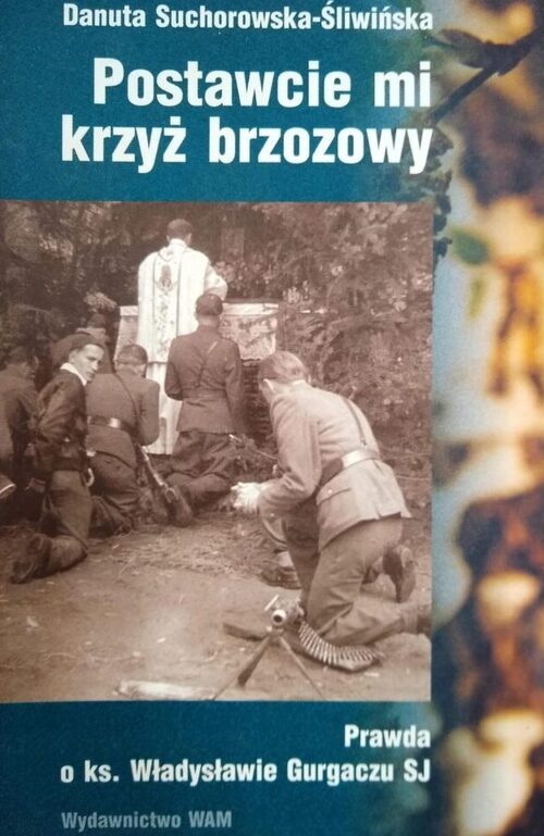 Okładka książki: Postawcie mi krzyż brzozowy. Prawda o ks. Władysławie Gurgaczu SJ