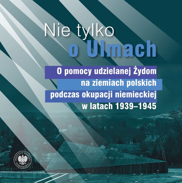 Nie tylko o Ulmach. O pomocy udzielanej Żydom przez Polaków podczas okupacji niemieckiej w latach 1939-1945