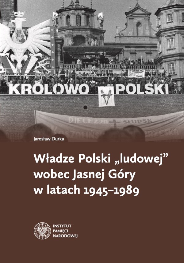 Władze Polski „ludowej” wobec Jasnej Góry w latach 1945–1989