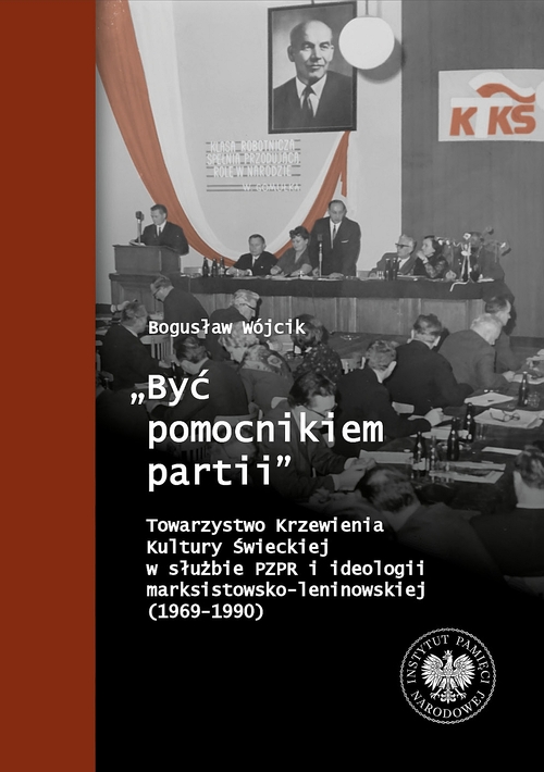 Bogusław Wójcik, „Być pomocnikiem partii”. Towarzystwo Krzewienia Kultury Świeckiej w służbie PZPR i ideologii marksistowsko-leninowskiej (1969-1990), Rzeszów – Warszawa 2023
