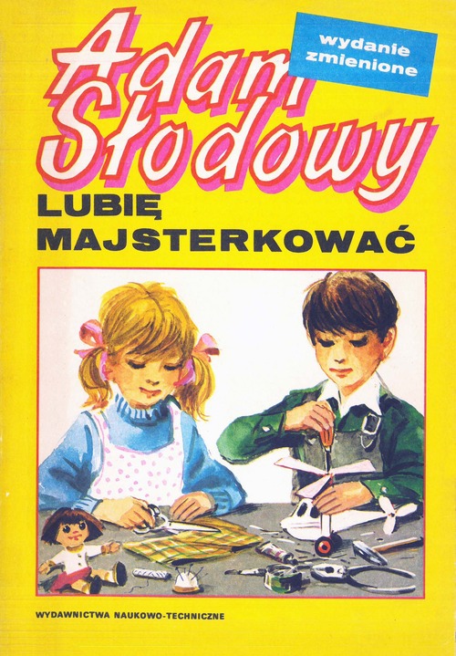 Okładka książki Adama Słodowego pt. „Lubię majsterkować”, Wydawnictwa Naukowo-Techniczne 1989