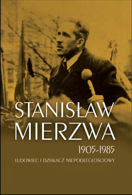 <i>Stanisław Mierzwa 1905–1985. Ludowiec i działacz niepodległościowy</i>, red. nauk. Mateusz Szpytma, Warszawa-Kraków 2011