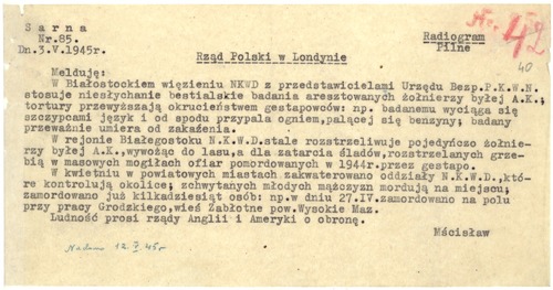 Radiogram nr 85 (datowany na 3 maja 1945 r.) Komendanta AKO krypt. „Sarna” ppłk. Władysława Liniarskiego „Mścisława” do Rządu RP na uchodźstwie (w Londynie) w sprawie aktów zbrodni popełnianych na ludności Podlasia i Mazowsza przez NKWD i UB. Dokument pochodzi ze zbioru przekazanego do zasobu IPN przez ks. Jana Domińskiego (z zasobu AIPN)