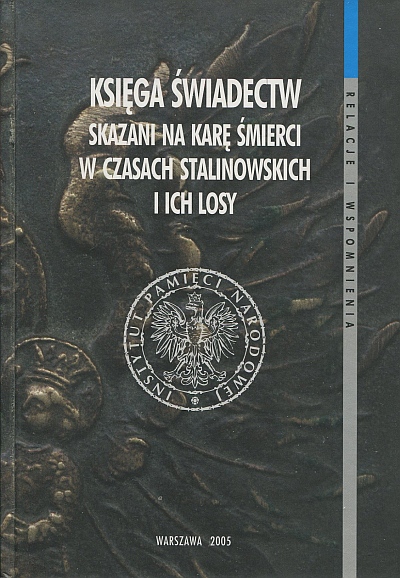 Okładka wydawnictwa IPN <i>Księga świadectw. Skazani na karę śmierci w czasach stalinowskich i ich losy</i>
