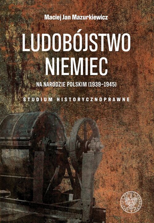 Okładka wydanej w 2021 r. staraniem IPN książki Macieja Jana Mazurkiewicza, „Ludobójstwo Niemiec na narodzie polskim (1939–1945). Studium historycznoprawne”