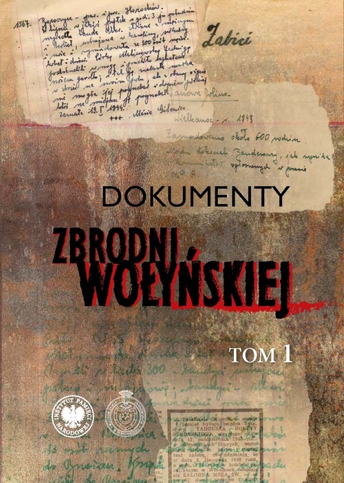 <i>Dokumenty zbrodni wołyńskiej</i> tom 1, oprac. Edward Gigilewicz, Leon Popek, Paweł Sokołowski, Tadeusz Zych, IPN, Muzeum - Zamek Tarnowskich w Tarnobrzegu, Warszawa–Lublin–Tarnobrzeg 2023