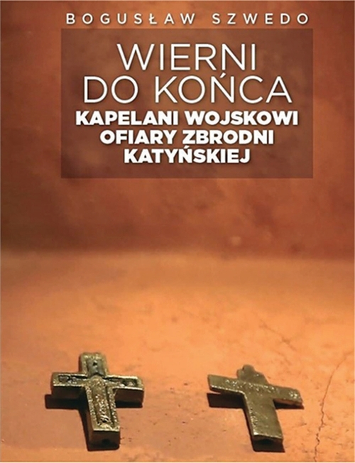Okładka książki „Wierni do końca. Kapelani wojskowi ofiary zbrodni katyńskiej”