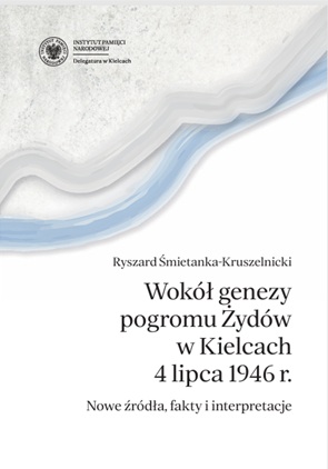 Wokół genezy pogromu Żydów w Kielcach 4 lipca 1946 r. Nowe źródła, fakty i interpretacje