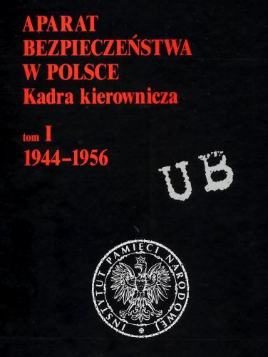 Aparat bezpieczeństwa w Polsce. Kadra kierownicza, tom I, 1944-1956