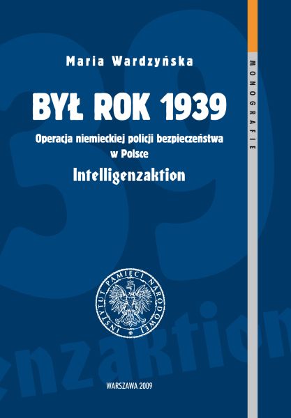 Był rok 1939. Operacja niemieckiej policji bezpieczeństwa w Polsce. Intelligenzaktion