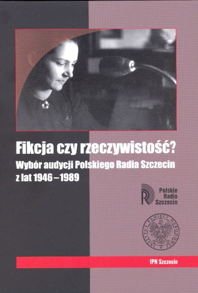 Fikcja czy rzeczywistość? Wybór audycji Polskiego Radia Szczecin z lat 1946–1989