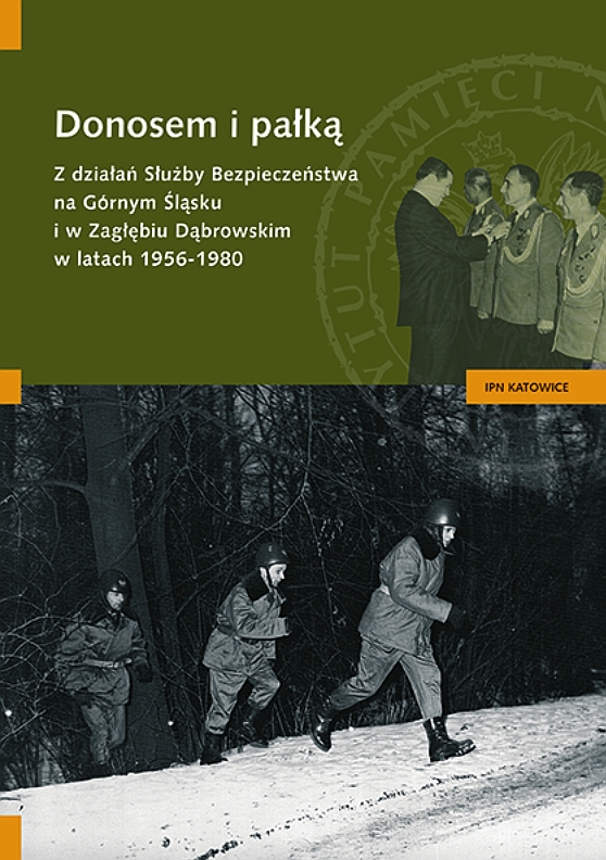 Donosem i pałką. Z działań Służby Bezpieczeństwa na Górnym Śląsku i w Zagłębiu Dąbrowskim w latach 1956 – 1980