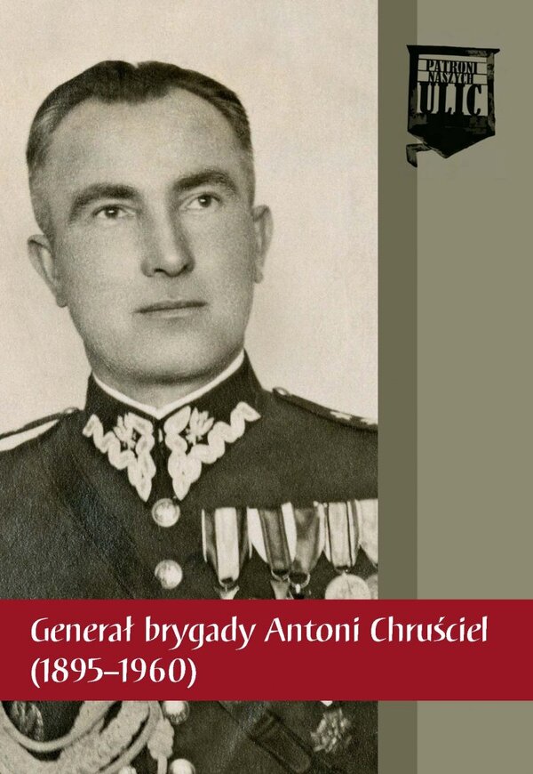 Generał brygady Antoni Chruściel (1895–1960)