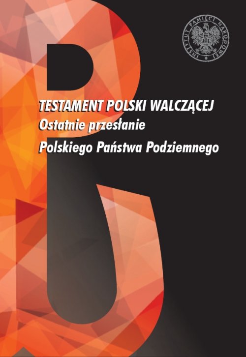Testament Polski walczącej. Ostatnie przesłanie Polskiego Państwa Podziemnego
