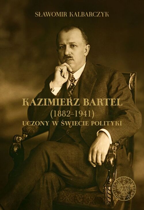 Sławomir Kalbarczyk, <i>Kazimierz Bartel (1882–1941). Uczony w świecie polityki</i>, Warszawa 2015, 1000 s.